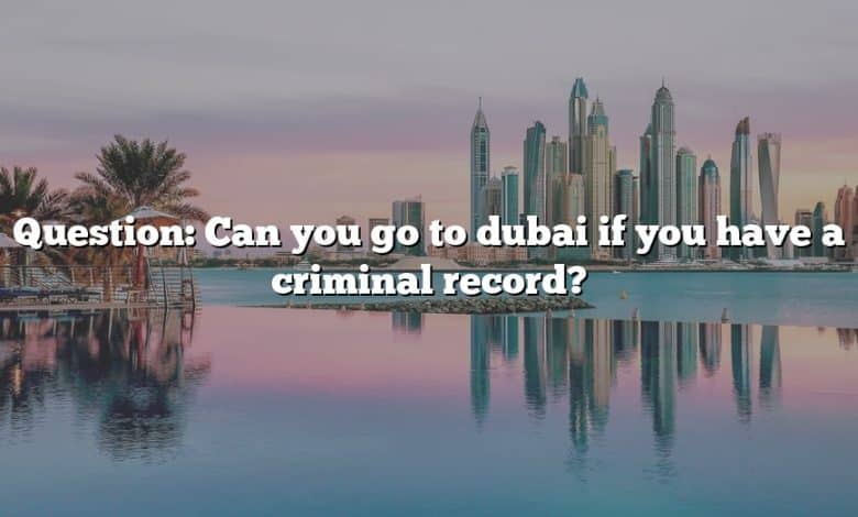 Question: Can you go to dubai if you have a criminal record?