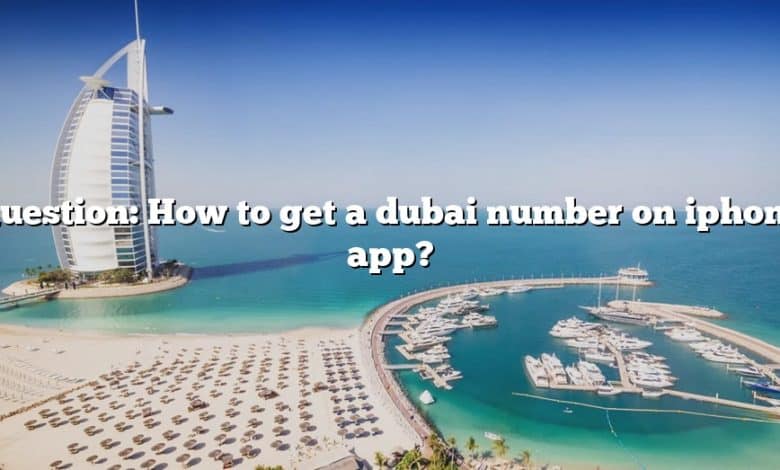 Question: How to get a dubai number on iphone app?