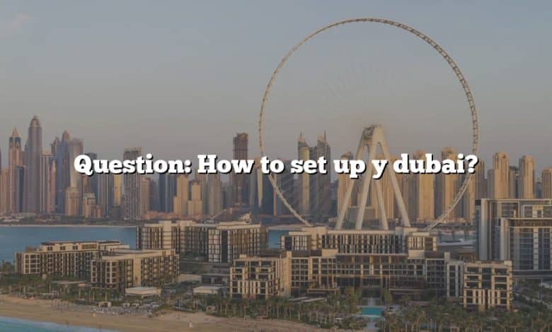 Question: How to set up y dubai?