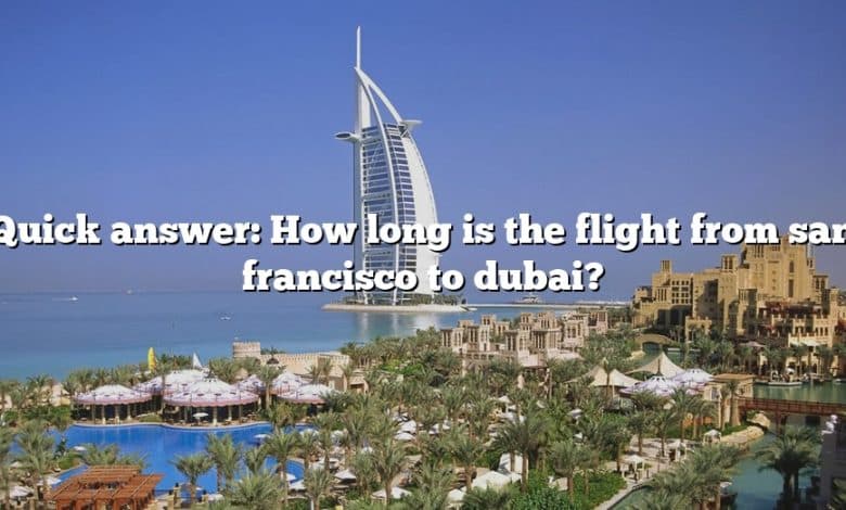 Quick answer: How long is the flight from san francisco to dubai?