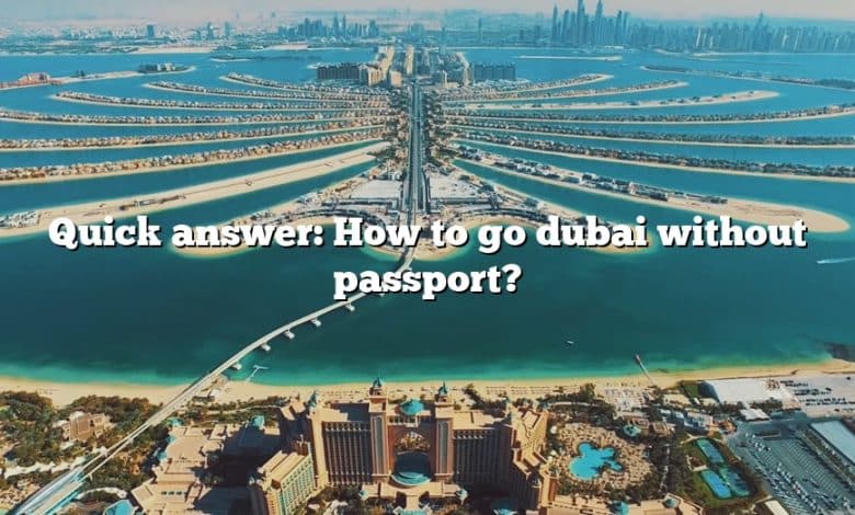 Quick answer: How to go dubai without passport?