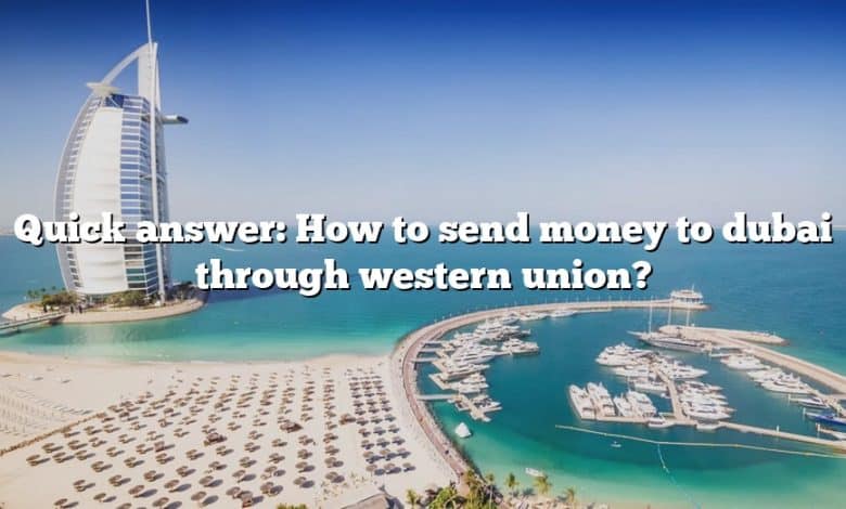 Quick answer: How to send money to dubai through western union?