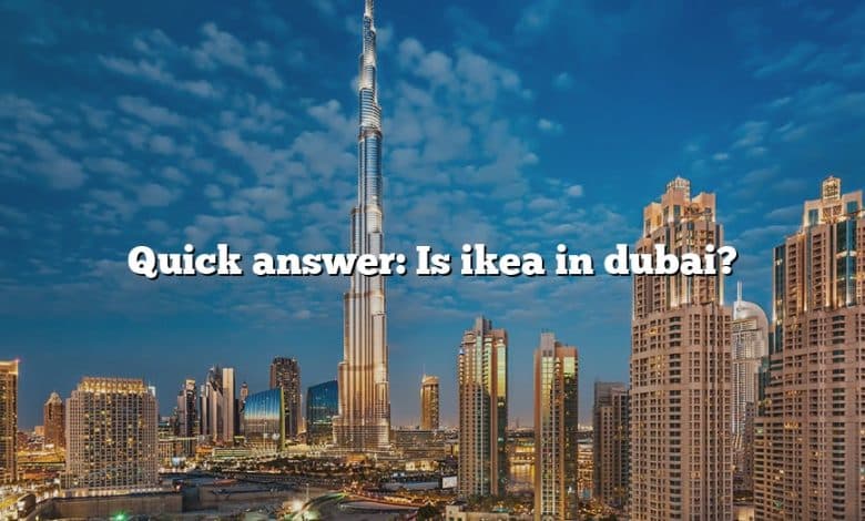 Quick answer: Is ikea in dubai?