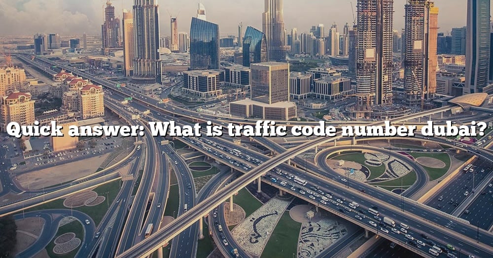 Quick Answer What Is Traffic Code Number Dubai? [The Right Answer