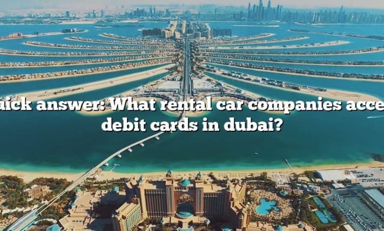 Quick answer: What rental car companies accept debit cards in dubai?