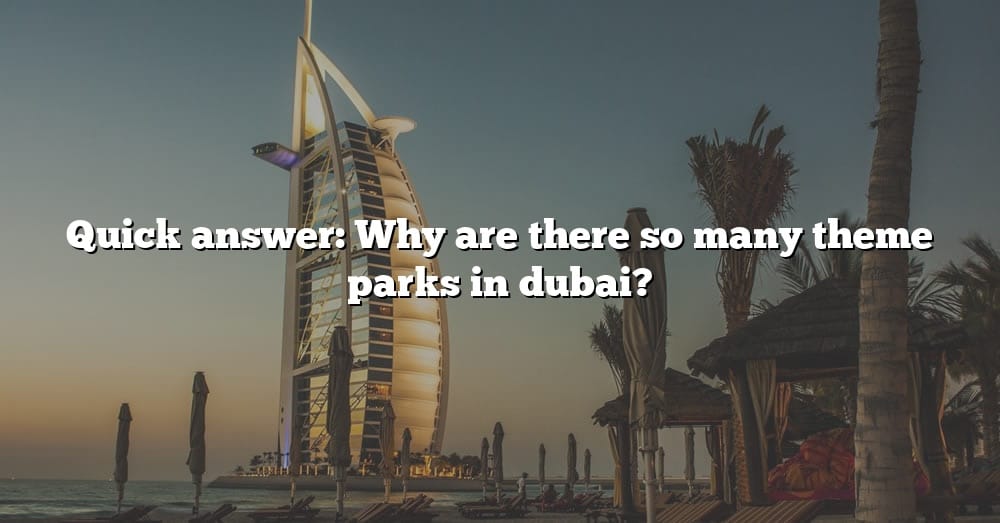 quick-answer-why-are-there-so-many-theme-parks-in-dubai-the-right