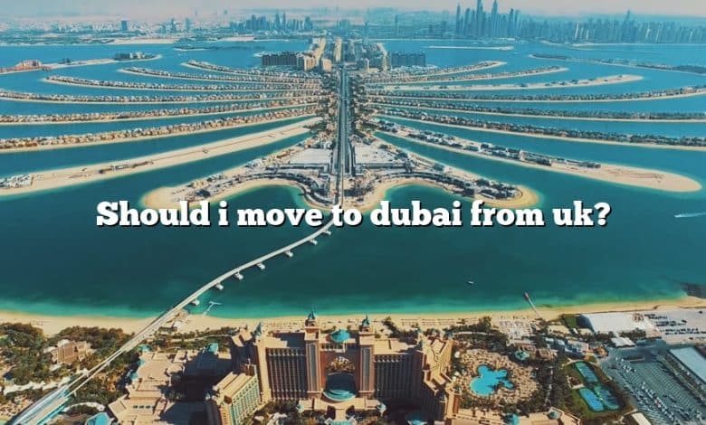 Should i move to dubai from uk?