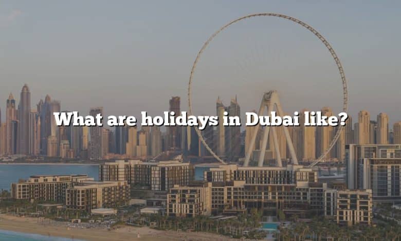 What are holidays in Dubai like?