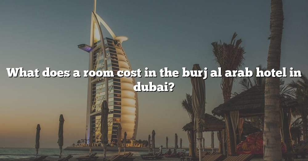 what-does-a-room-cost-in-the-burj-al-arab-hotel-in-dubai-the-right