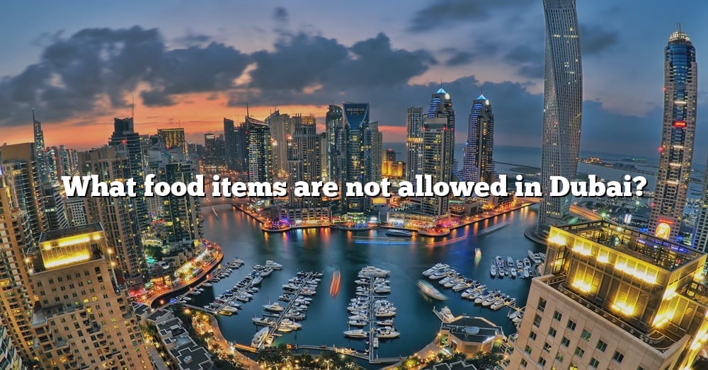 what-food-items-are-not-allowed-in-dubai-the-right-answer-2022