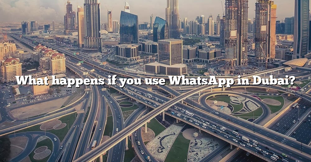 what-happens-if-you-use-whatsapp-in-dubai-the-right-answer-2022