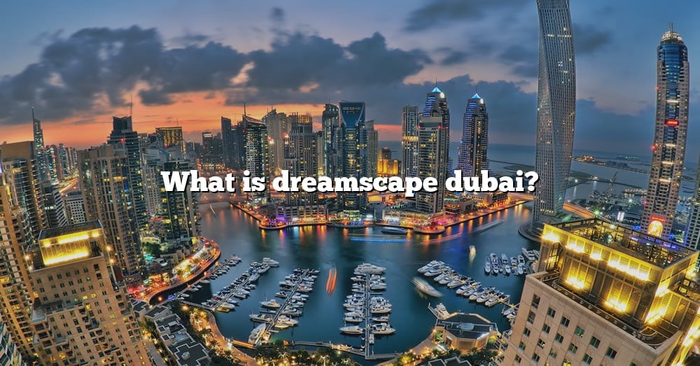 what-is-dreamscape-dubai-the-right-answer-2022-travelizta