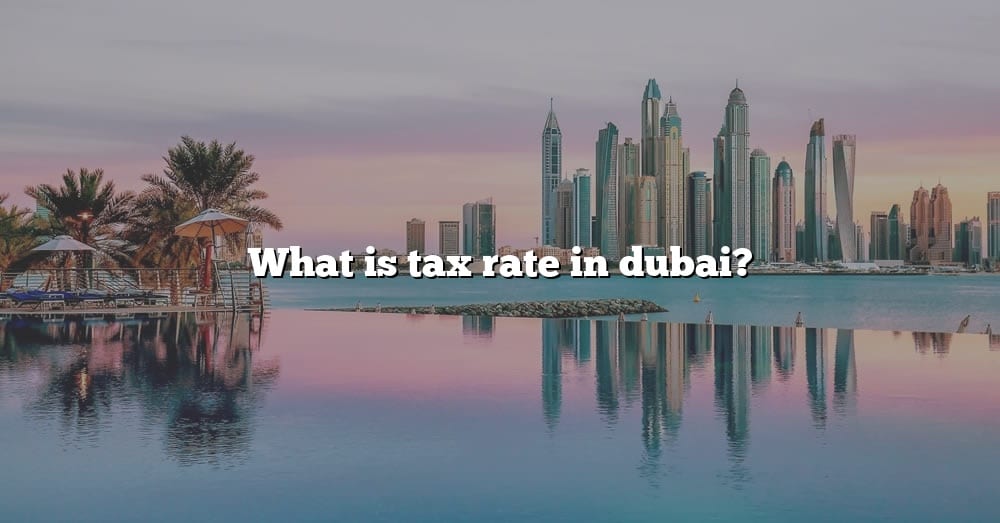 what-is-tax-rate-in-dubai-the-right-answer-2022-travelizta