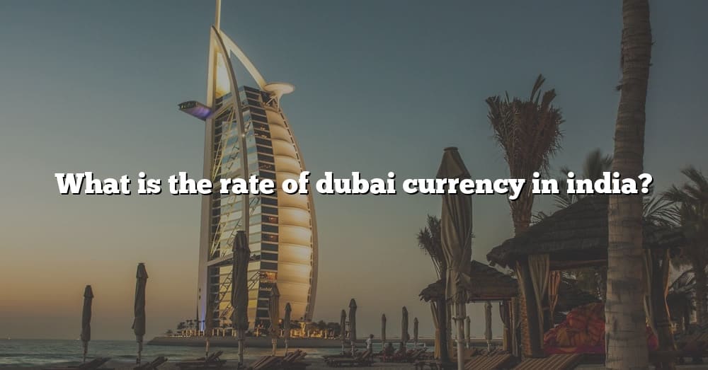 what-is-the-rate-of-dubai-currency-in-india-the-right-answer-2022