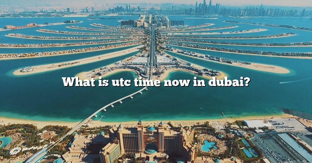 What Is Utc Time Now In Dubai The Right Answer 2022 TraveliZta