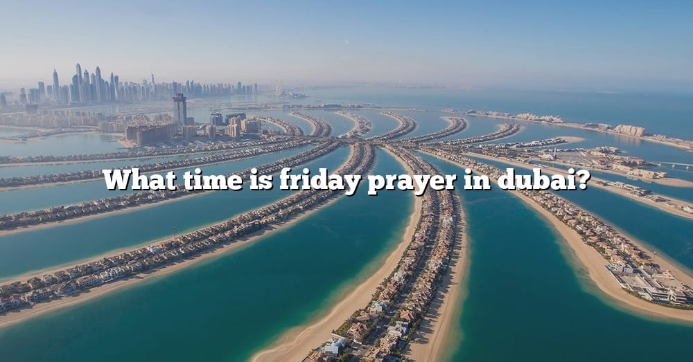 what-time-is-friday-prayer-in-dubai-the-right-answer-2022-travelizta