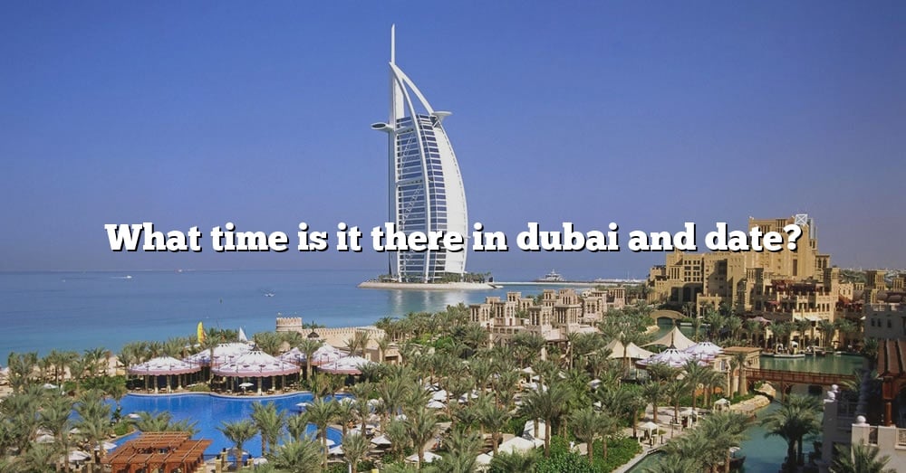 what-time-is-it-there-in-dubai-and-date-the-right-answer-2022