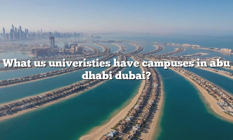 What us univeristies have campuses in abu dhabi dubai?