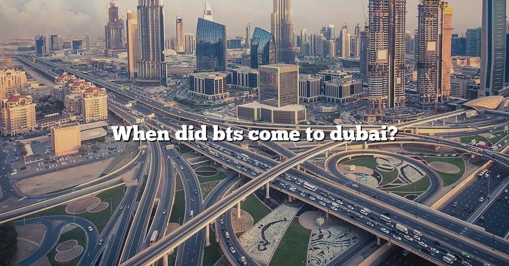 when-did-bts-come-to-dubai-the-right-answer-2022-travelizta