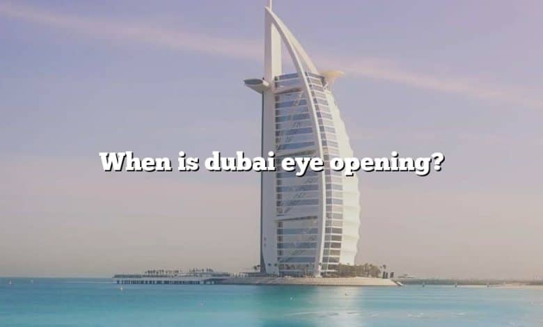 When is dubai eye opening?