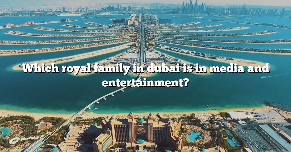 which-royal-family-in-dubai-is-in-media-and-entertainment-the-right