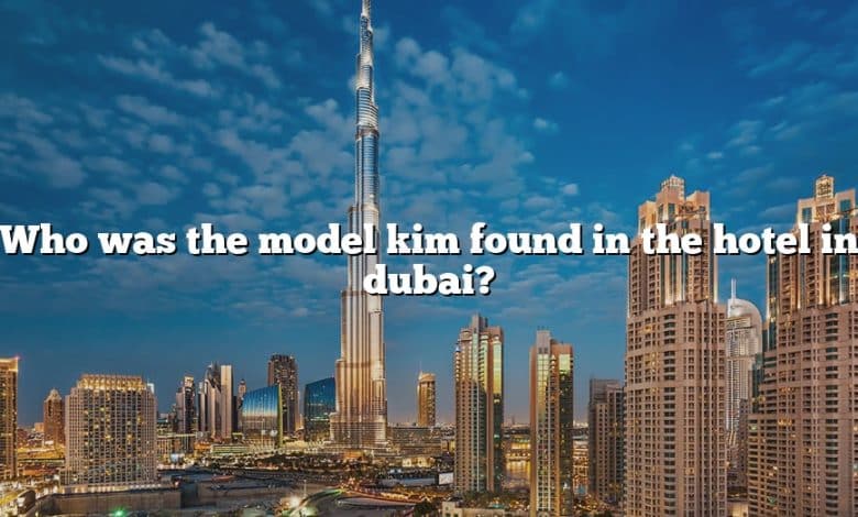 Who was the model kim found in the hotel in dubai?