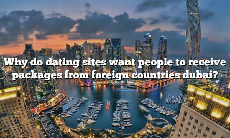 Why do dating sites want people to receive packages from foreign countries dubai?