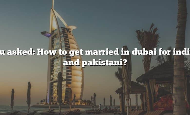 You asked: How to get married in dubai for indian and pakistani?