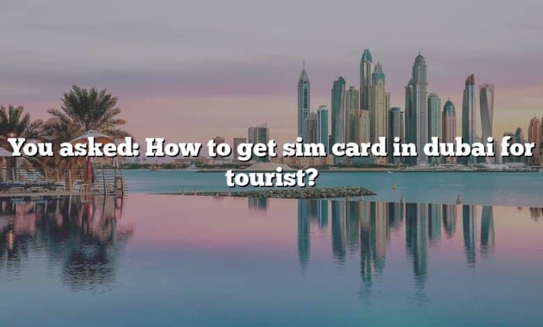 You asked: How to get sim card in dubai for tourist?