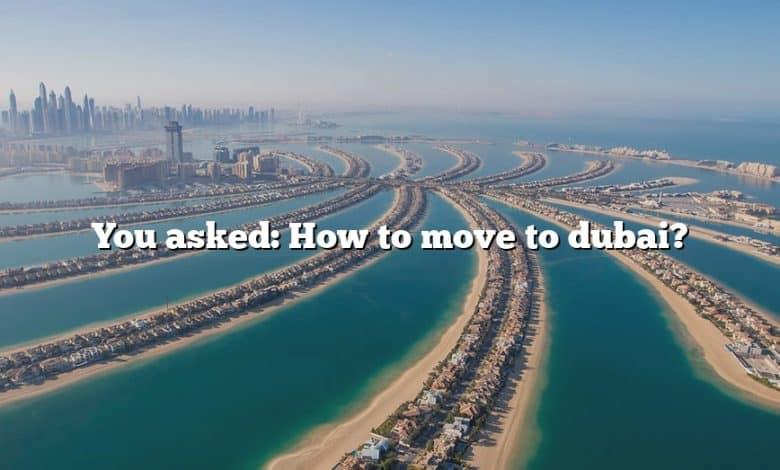 You asked: How to move to dubai?