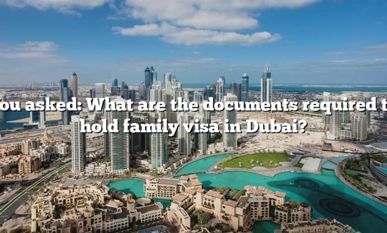 You asked: What are the documents required to hold family visa in Dubai?