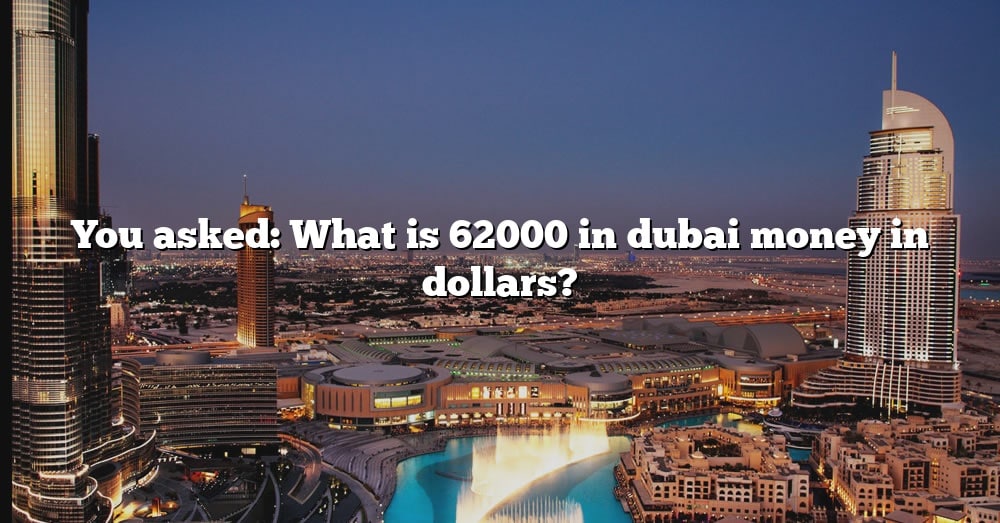 you-asked-what-is-62000-in-dubai-money-in-dollars-the-right-answer