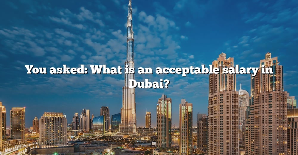 you-asked-what-is-an-acceptable-salary-in-dubai-the-right-answer