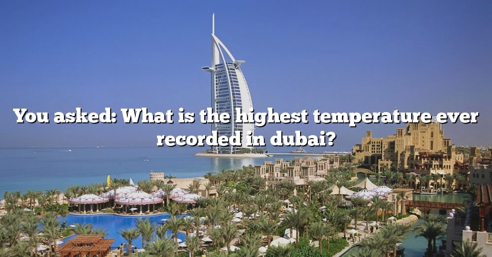 you-asked-what-is-the-highest-temperature-ever-recorded-in-dubai-the