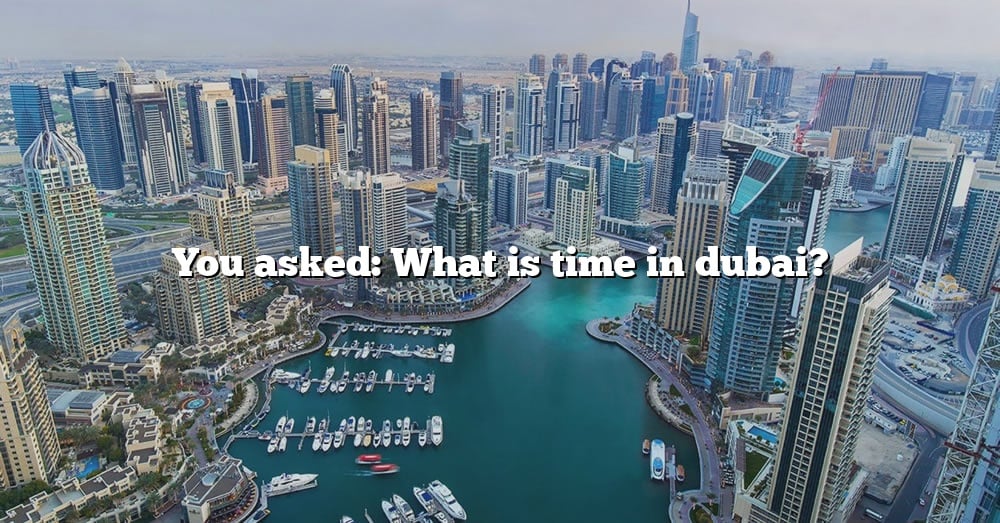 you-asked-what-is-time-in-dubai-the-right-answer-2022-travelizta