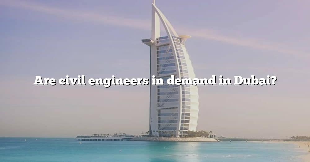 are-civil-engineers-in-demand-in-dubai-the-right-answer-2022