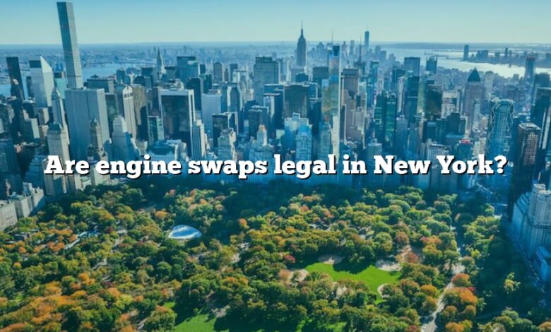 Are engine swaps legal in New York?