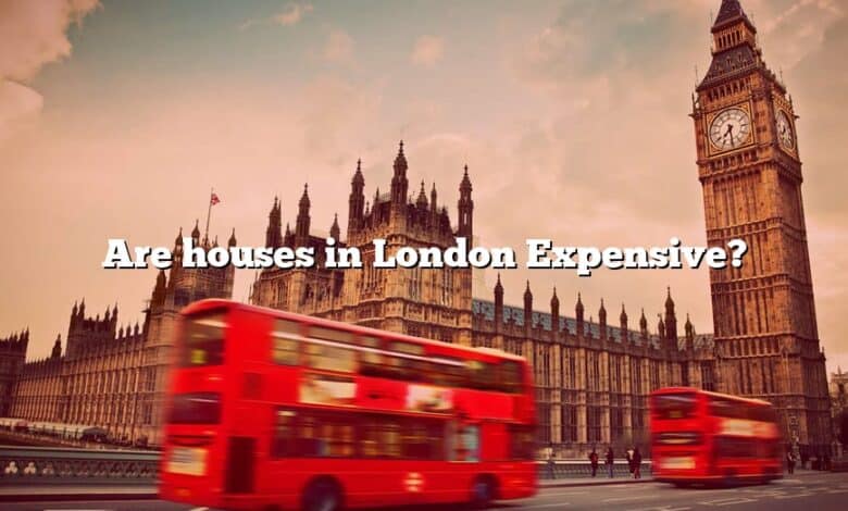 Are houses in London Expensive?