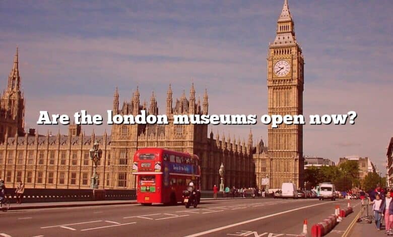 Are the london museums open now?