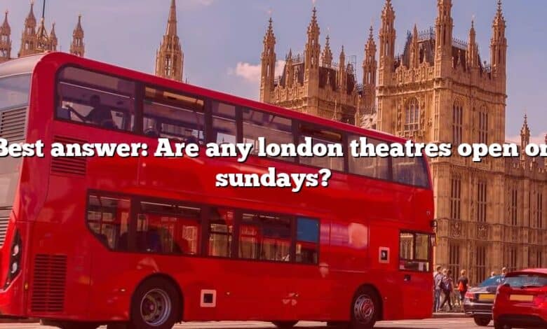 Best answer: Are any london theatres open on sundays?