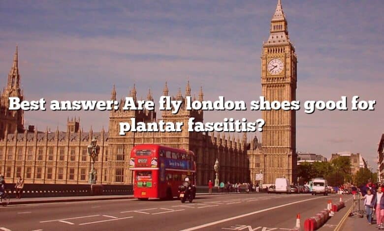 Best answer: Are fly london shoes good for plantar fasciitis?