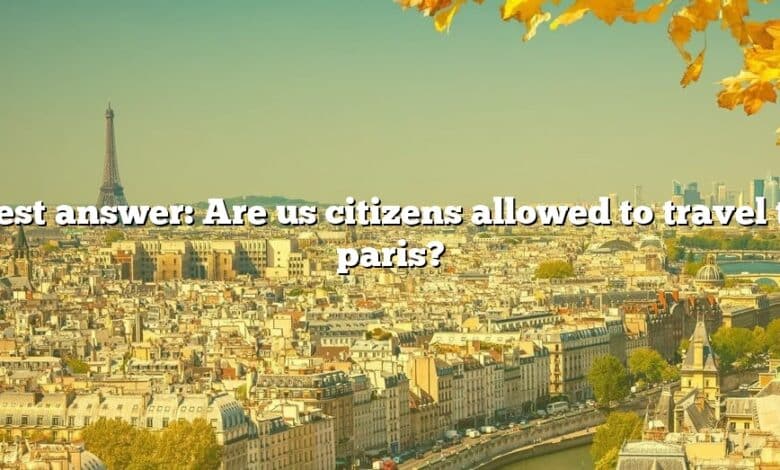 Best answer: Are us citizens allowed to travel to paris?