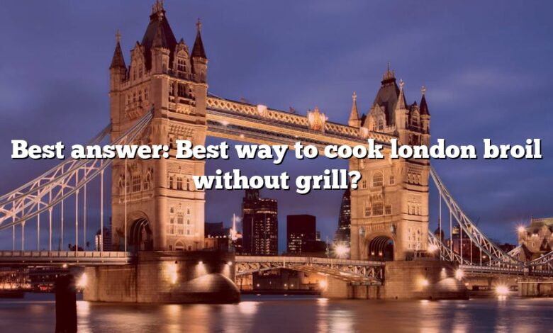 Best answer: Best way to cook london broil without grill?