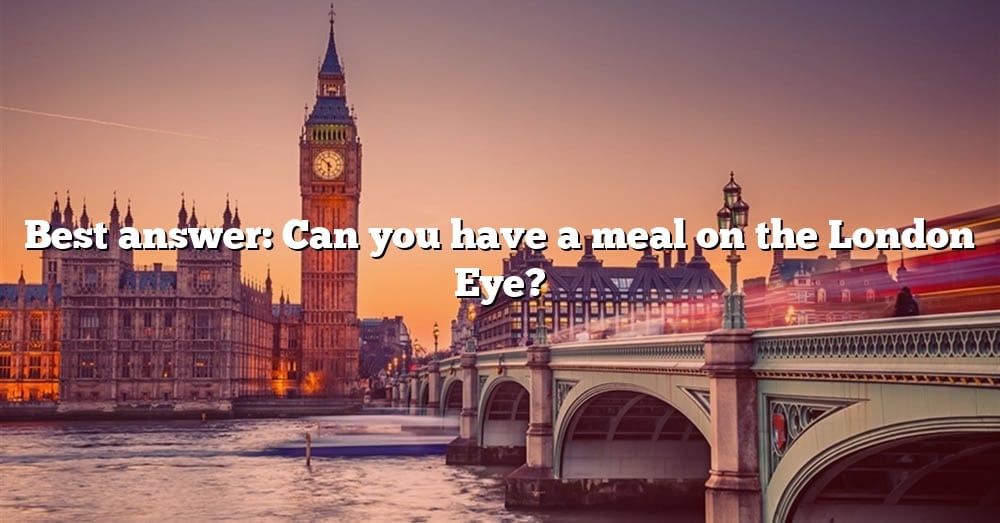 best-answer-can-you-have-a-meal-on-the-london-eye-the-right-answer