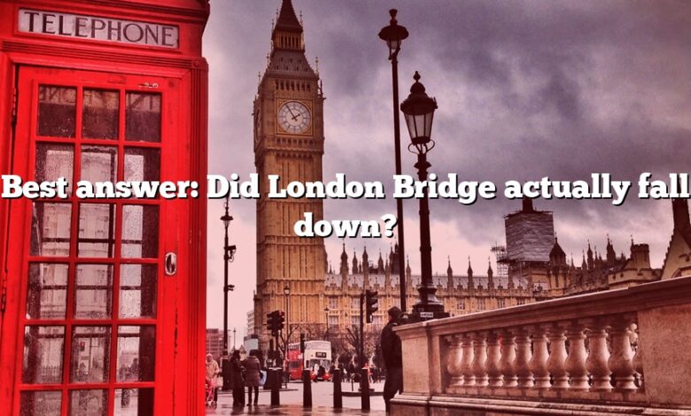 Best answer: Did London Bridge actually fall down?