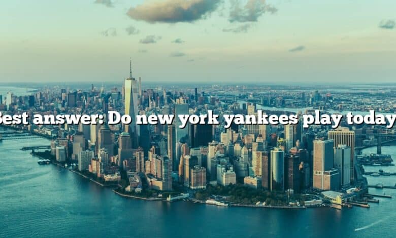 Best answer: Do new york yankees play today?