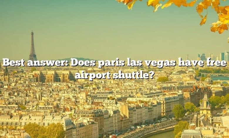 Best answer: Does paris las vegas have free airport shuttle?