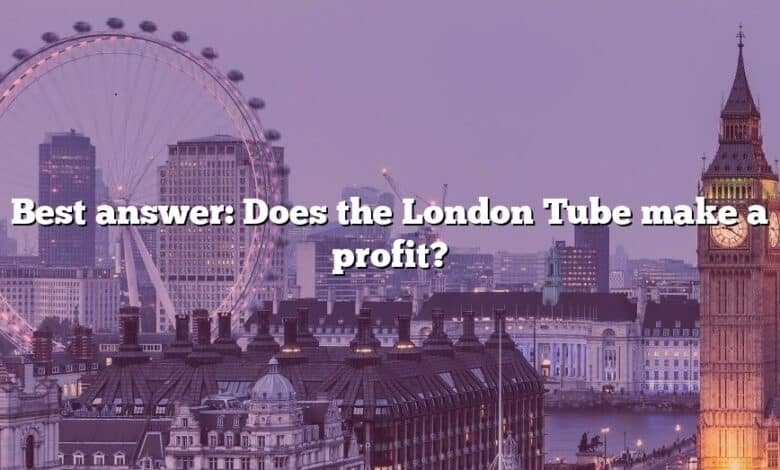 Best answer: Does the London Tube make a profit?