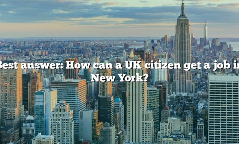 Best answer: How can a UK citizen get a job in New York?