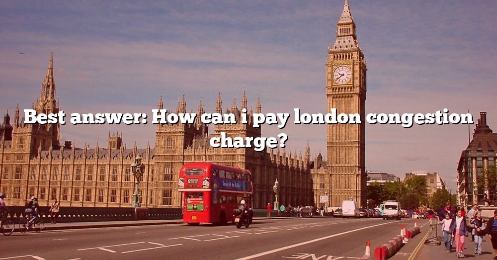 Best Answer: How Can I Pay London Congestion Charge? [The Right Answer ...